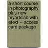 A Short Course in Photography Plus New MyArtsLab with Etext -- Access Card Package by Jim Stone