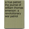 A True Patriot: The Journal of William Thomas Emerson: A Revolutionary War Patriot by Barry Denenberg