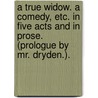 A True Widow. A comedy, etc. In five acts and in prose. (Prologue by Mr. Dryden.). by Thomas Shadwell
