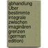 Abhandlung Über Bestimmte Integrale Zwischen Imaginären Grenzen (German Edition)