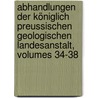 Abhandlungen Der Königlich Preussischen Geologischen Landesanstalt, Volumes 34-38 by Preussische Geologische Landesanstalt. .