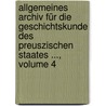 Allgemeines Archiv Für Die Geschichtskunde Des Preuszischen Staates ..., Volume 4 door Onbekend