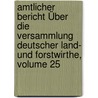 Amtlicher Bericht Über Die Versammlung Deutscher Land- Und Forstwirthe, Volume 25 by Versammlung Deutscher Land-Und Forstwirthe