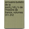 Annuaire-Bulletin De La Sociï¿½Tï¿½ De L'Histoire De France, Volumes 311-312 by France Soci T. De L'hi