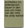 Architektur Im Widerspruch: Bauen In Den Usa Von Mies Van Der Rohe Bis Andy Warhol door John W. Cook