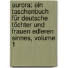 Aurora: Ein Taschenbuch Für Deutsche Töchter Und Frauen Edleren Sinnes, Volume 1 door Jakob Glatz