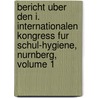 Bericht Uber Den I. Internationalen Kongress Fur Schul-Hygiene, Nurnberg, Volume 1 door Anonymous Anonymous