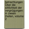 Betrachtungen Über Die Sittlichkeit Der Vergnügungen: In Zween Theilen, Volume 2 door Martin Ehlers