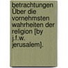 Betrachtungen Über Die Vornehmsten Wahrheiten Der Religion [by J.f.w. Jerusalem]. door Johann Friedrich W. Jerusalem