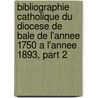 Bibliographie Catholique Du Diocese De Bale De L'annee 1750 A L'annee 1893, Part 2 by Ludwig Rochus Schmidlin
