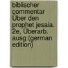 Biblischer Commentar Über Den Prophet Jesaia. 2E, Überarb. Ausg (German Edition) door Julius Delitzsch Franz