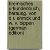 Bremisches Urkundenbuch, Herausg. Von D.R. Ehmck Und W. V. Bippen (German Edition) door Urkundenbuch Bremisches