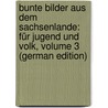 Bunte Bilder Aus Dem Sachsenlande: Für Jugend Und Volk, Volume 3 (German Edition) door Pestalozzi-Verein Sächsischer