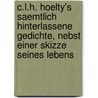 C.L.H. Hoelty's saemtlich hinterlassene Gedichte, nebst einer Skizze seines Lebens door Hölty