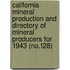 California Mineral Production and Directory of Mineral Producers for 1943 (No.128)