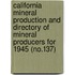 California Mineral Production and Directory of Mineral Producers for 1945 (No.137)