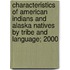 Characteristics of American Indians and Alaska Natives by Tribe and Language; 2000