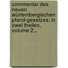 Commentar Des Neuen Würtembergischen Pfand-gesetzes: In Zwei Theilen, Volume 2... door Marum Samuel Mayer