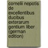 Cornelii Nepotis De Excellentibus Ducibus Exterarum Gentium Liber (German Edition)
