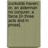 Cuckolds-Haven: or, an Alderman no Conjurer; a farce [in three acts and in prose]. door Nahum Tate