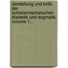 Darstellung Und Kritik Der Schleiermacherschen Dialektik Und Dogmatik, Volume 1... door Georg Weissenborn