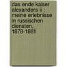 Das Ende Kaiser Alexanders Ii : Meine Erlebnisse In Russischen Diensten, 1878-1881 by Und Klein-Ellguth Pfeil