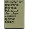 Das Wesen Des Deutschen Rhythmus: Beitrag Zur Deutschen Verslehre (German Edition) by Benedix Roderich