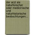 Der Arzt Als Naturforscher Oder Medicinische Und Naturhistorische Beobachtungen...