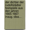 Der Dichter Der Rudolfstädter Festspiele Aus Den Jahren 1665-1667: Inaug.-diss... by Conrad Höfer