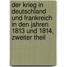Der Krieg in Deutschland Und Frankreich in Den Jahren 1813 Und 1814, Zweiter Theil door Carl Von Plotho