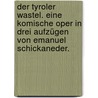 Der Tyroler Wastel. Eine komische Oper in drei Aufzügen von Emanuel Schickaneder. door Emanuel Schikaneder