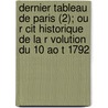 Dernier Tableau de Paris (2); Ou R Cit Historique de La R Volution Du 10 Ao T 1792 door Jean-Gabriel Peltier