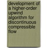 Development of a Higher-Order Upwind Algorithm for Discontinuous Compressible Flow door Barry A. Croker