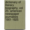 Dictionary of Literary Biography, Vol 25: American Newspaper Journalists 1901-1925 by Gale Cengage
