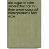 Die Augustin'sche Silberextraction in Ihrer Anwendung Auf Hüttenproducte Und Erze door August Grützner