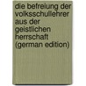 Die Befreiung Der Volksschullehrer Aus Der Geistlichen Herrschaft (German Edition) door Beyhl Jakob