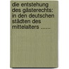 Die Entstehung Des Gästerechts: In Den Deutschen Städten Des Mittelalters ...... door Thomas Adam Stolze