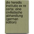 Die Heredis Institutio Ex Re Certa: Eine Civilistische Abhandlung (German Edition)