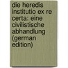 Die Heredis Institutio Ex Re Certa: Eine Civilistische Abhandlung (German Edition) door Neuner Carl