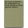 Die Kunst Zu Denken: Ein Seitenstück Zur Kunst, Bücher Zu Lesen (German Edition) door Adam Bergk Johann