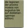 Die Legionen Der Provinz Moesia Von Augustus Bis Auf Diokletian . (German Edition) by Filov Bogdan