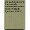 Die Pathologie Und Therapie Der Nierenkrankheiten: Klinisch Bearb (German Edition) by Samuel Rosenstein Siegmund