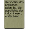 Die Voelker Des Oestlichen Asien: Bd. Die Geschichte Der Indochinesen, Erster Band by Adolf Bastian