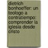 Dietrich Bonhoeffer: Un Teologo a Contratiempo: Comprender La Iglesia Desde Cristo