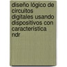Diseño Lógico De Circuitos Digitales Usando Dispositivos Con Característica Ndr by Juan Núñez Martínez