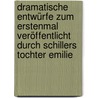 Dramatische Entwürfe zum erstenmal veröffentlicht durch Schillers Tochter Emilie door Schiller Friedrich