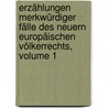 Erzählungen Merkwürdiger Fälle Des Neuern Europäischen Völkerrechts, Volume 1 door Georg Friedrich Von Martens