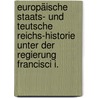 Europäische Staats- und Teutsche Reichs-Historie unter der Regierung Francisci I. by Unknown