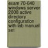 Exam 70-640 Windows Server 2008 Active Directory Configuration with Lab Manual Set