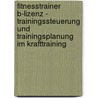 Fitnesstrainer B-Lizenz - Trainingssteuerung und Trainingsplanung im Krafttraining door Kai Flach